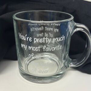 Glass Mug Engraved “You’re pretty much my most favorite of all time in the .  .